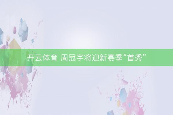 开云体育 周冠宇将迎新赛季“首秀”