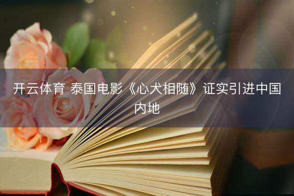 开云体育 泰国电影《心犬相随》证实引进中国内地