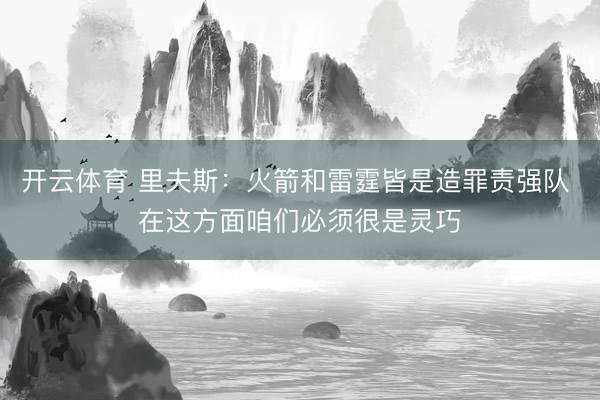 开云体育 里夫斯：火箭和雷霆皆是造罪责强队 在这方面咱们必须很是灵巧