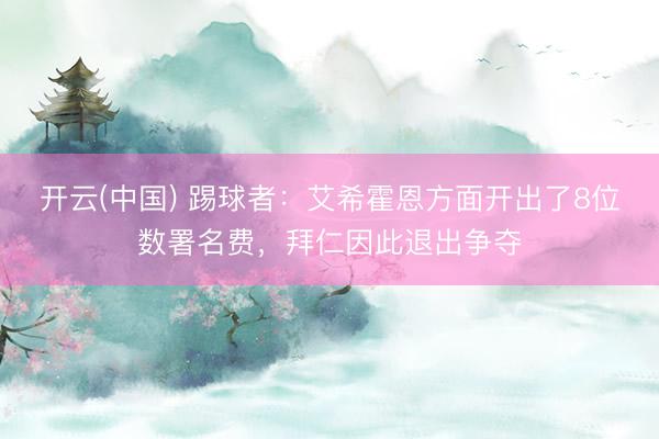 开云(中国) 踢球者：艾希霍恩方面开出了8位数署名费，拜仁因此退出争夺