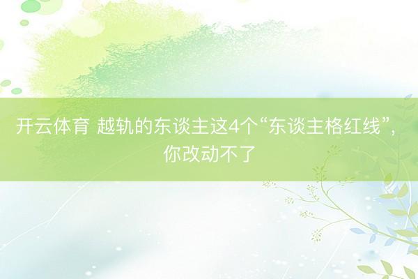 开云体育 越轨的东谈主这4个“东谈主格红线”， 你改动不了